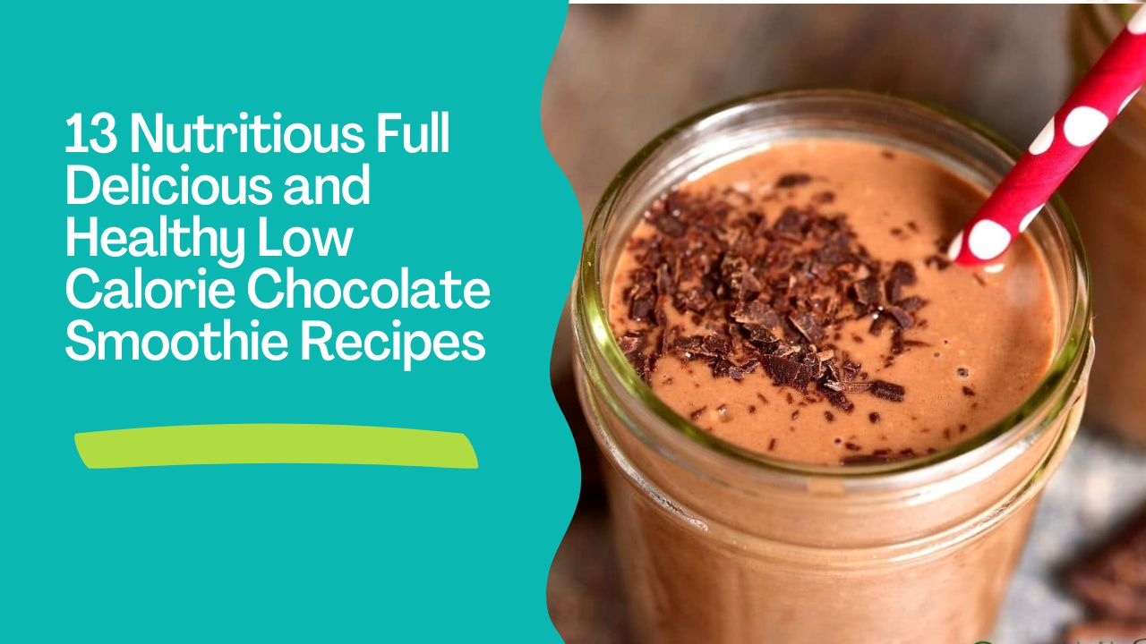 13 Nutritious Full Delicious and Healthy Low Calorie Chocolate Smoothie Recipes