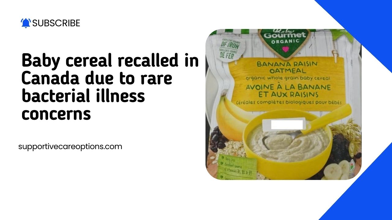 Baby cereal recalled in Canada due to rare bacterial illness concerns