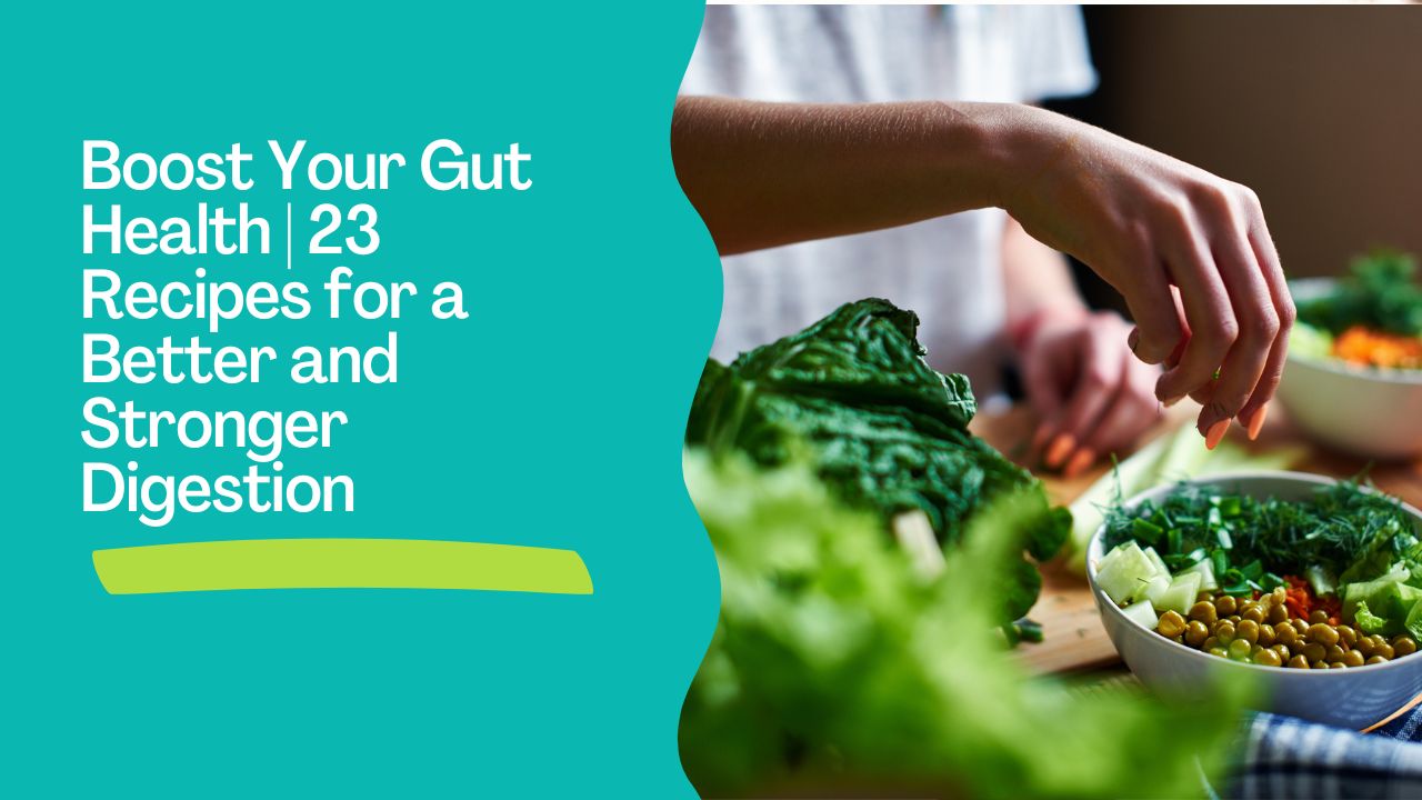 Boost Your Gut Health | 23 Recipes for a Better and Stronger Digestion