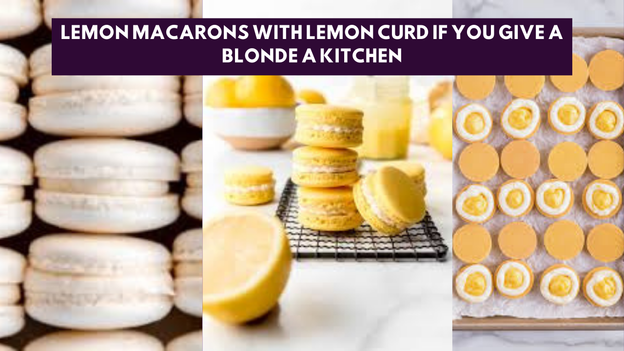 Lemon Macarons with Lemon Curd If You Give a Blonde a Kitchen