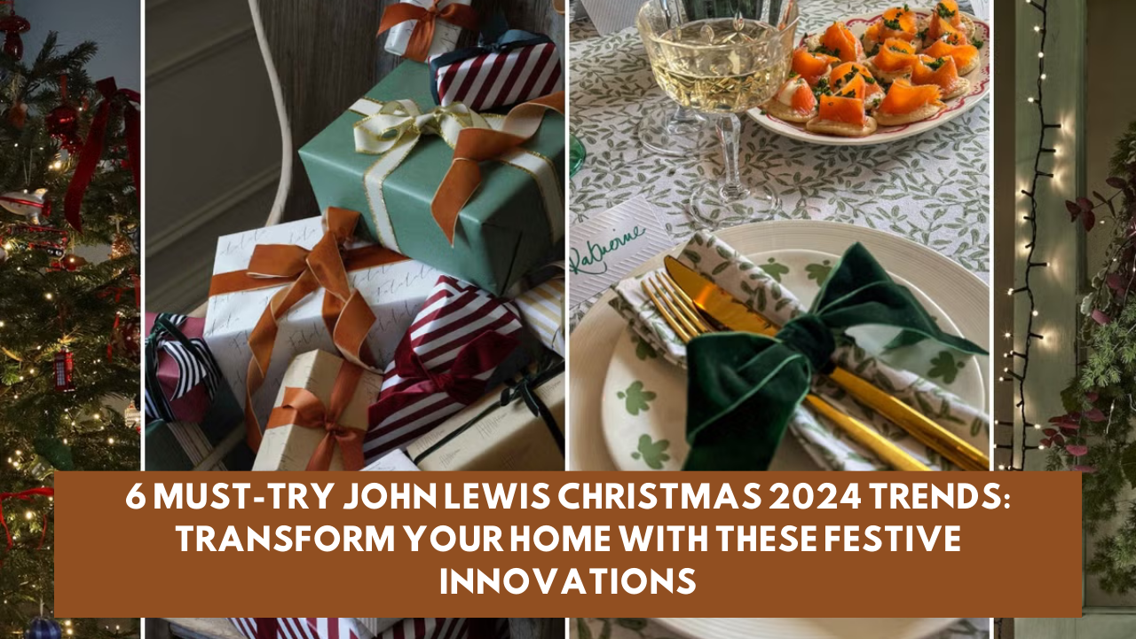 6 Must-Try John Lewis Christmas 2024 Trends: Transform Your Home with These Festive Innovations