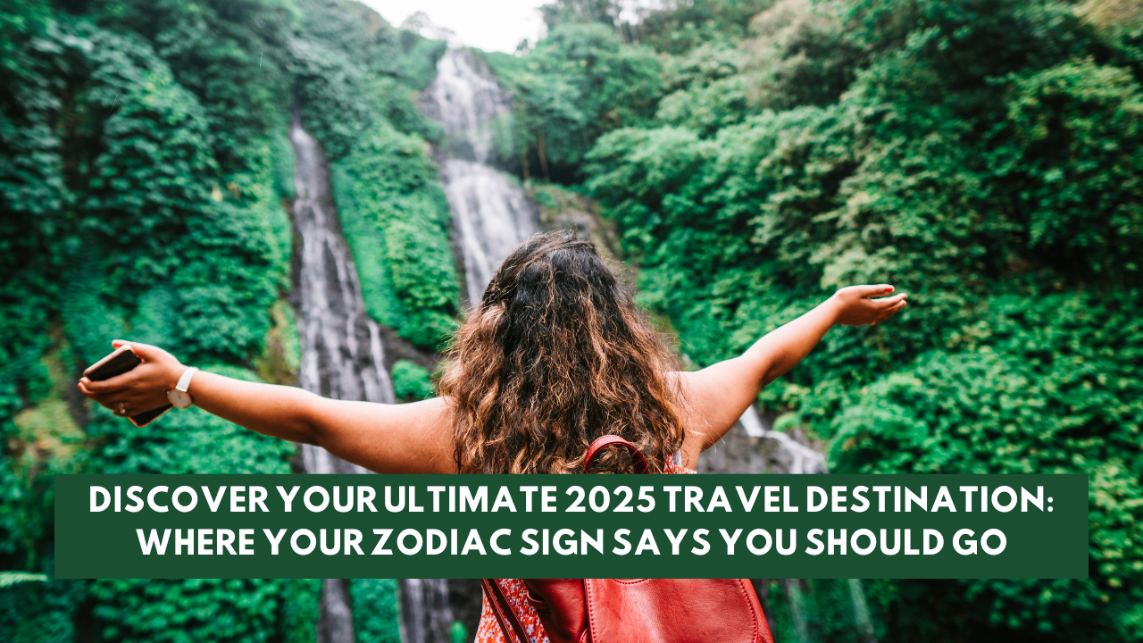 Discover Your Ultimate 2025 Travel Destination: Where Your Zodiac Sign Says You Should Go