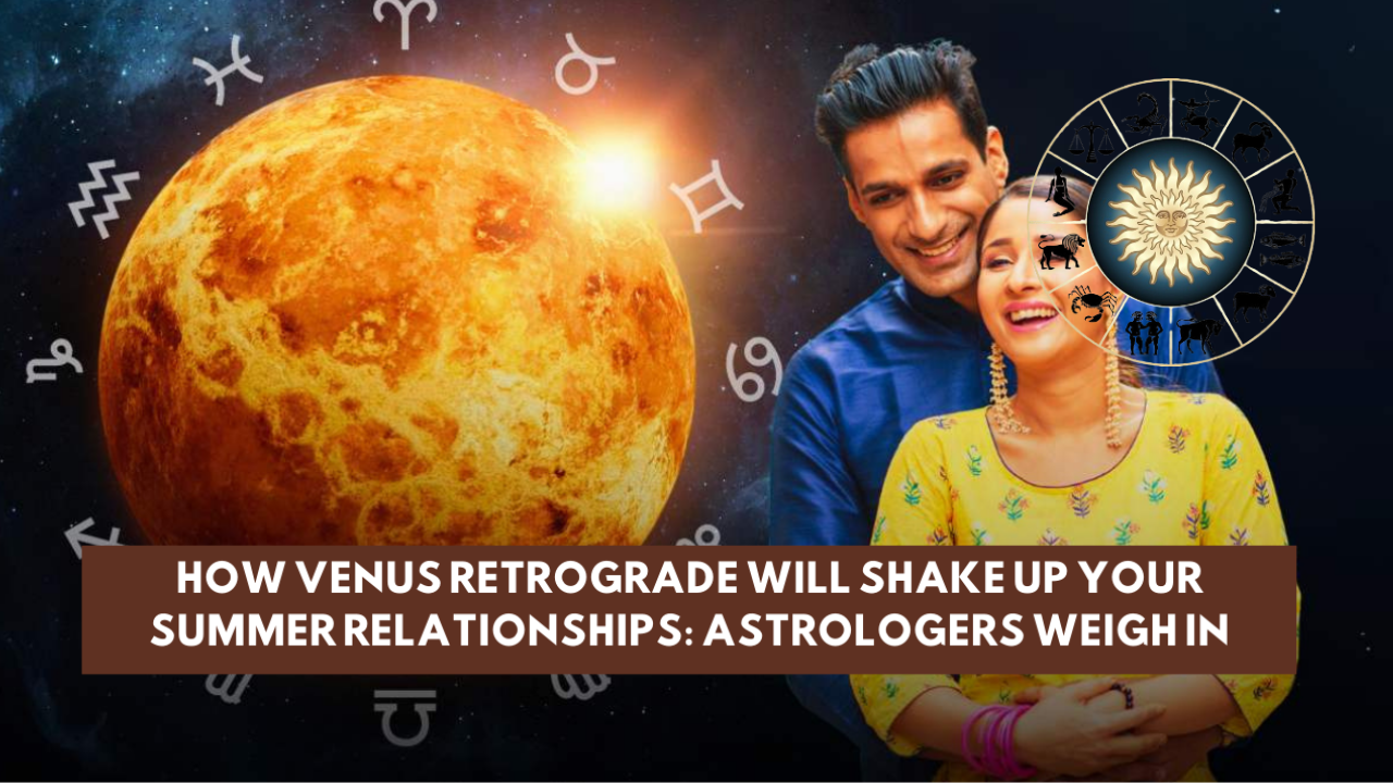 How Venus Retrograde Will Shake Up Your Summer Relationships: Astrologers Weigh In