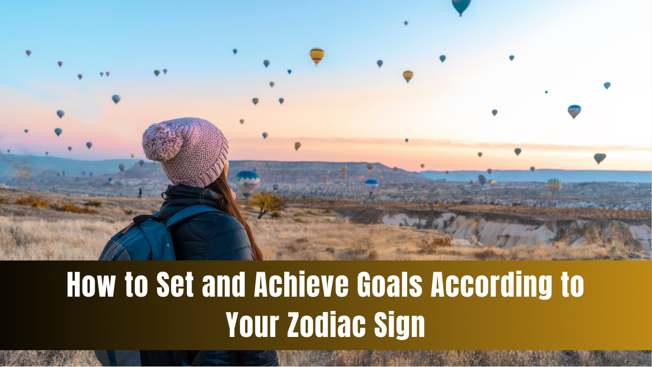 How to Set and Achieve Goals According to Your Zodiac Sign