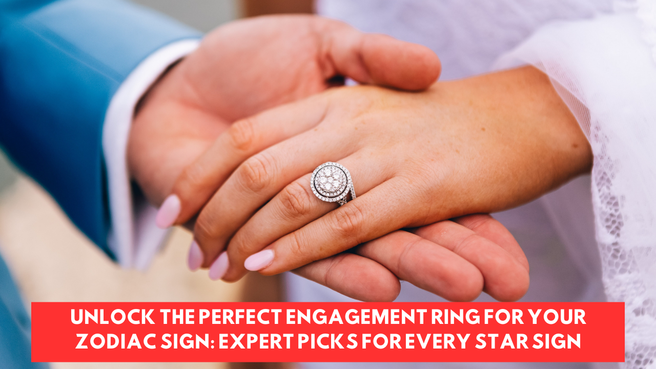 Unlock the Perfect Engagement Ring for Your Zodiac Sign: Expert Picks for Every Star Sign