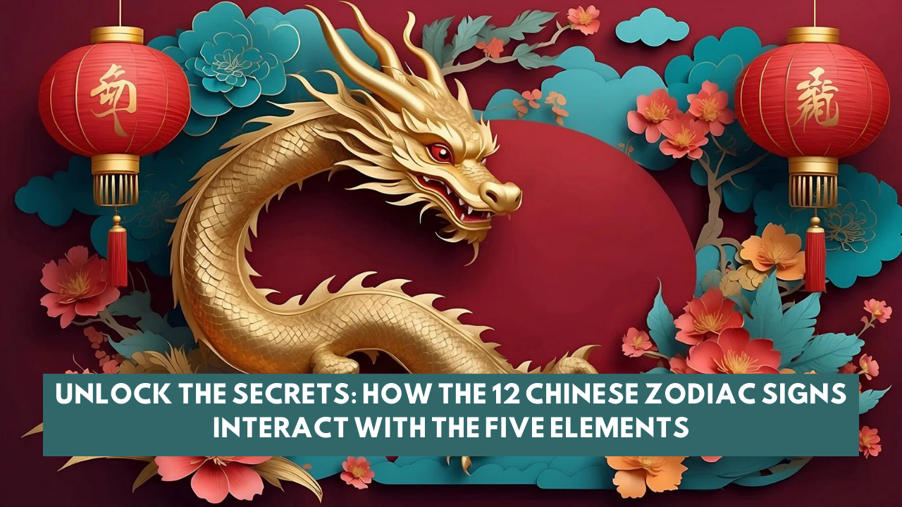 Unlock the Secrets: How the 12 Chinese Zodiac Signs Interact with the Five Elements