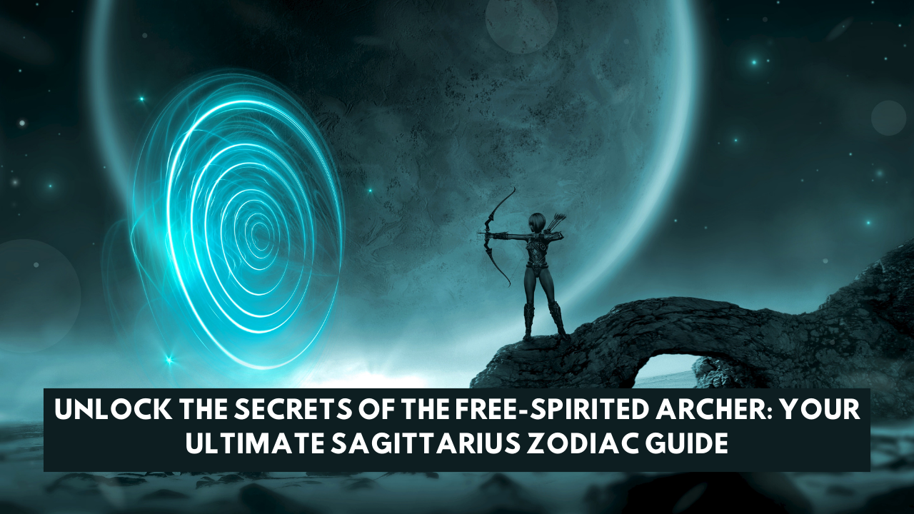 Unlock the Secrets of the Free-Spirited Archer: Your Ultimate Sagittarius Zodiac Guide